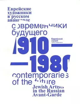 Современники Будущего. Еврейские художники в русском авангарде 1910-1980 гг./Contemporaries of the Future. Jewish Artists of Russian Avantgarde, 1910-1980