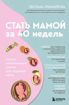 Стать мамой за 40 недель. Самые необходимые знания для будущей мамы
