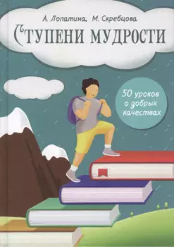 Ступени мудрости. 50 уроков о добрых качествах