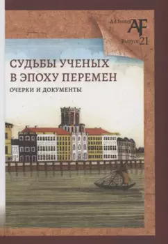 Судьбы ученых в эпоху перемен: Очерки и документы