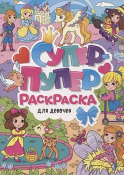 СУПЕР-ПУПЕР РАСКРАСКА. ДЛЯ ДЕВОЧЕК