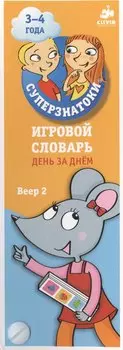 Суперзнатоки 3-4 года. Игровой словарь. День за днем. Веер 2