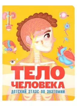Тело человека. Детский атлас по анатомии