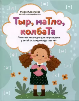 Тыр, маТло, колбаТа. Понятная логопедия для запуска речи у детей от рождения до трех лет