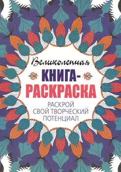 Великолепная книга - раскраска. Раскрой свой творческий потенциал