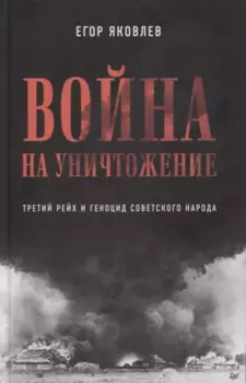 Война на уничтожение. Третий рейх и геноцид советского народа. Издание 2-е, перераб., доп.
