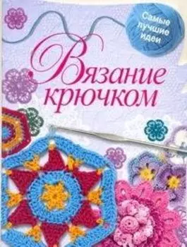 Вязание крючком / Самые лучшие идеи (мягк) (вырубка). Капранова Е. (АСТ)