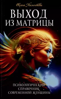 Выход из матрицы. Психологический справочник современной женщины