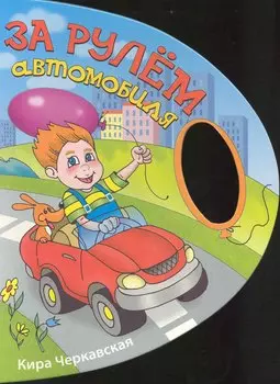 За рулем автомобиля / (Я с машинами дружу). (картон) Черкавская К. (Кэпитал Трейд Компани)