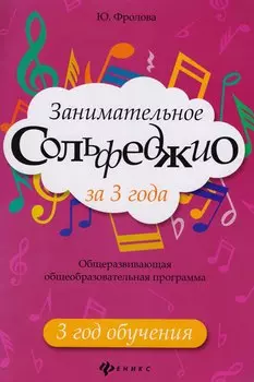 Занимательное сольфеджио за 3 года: 3 год обучения: общеразвивающая общеобразовательная программа