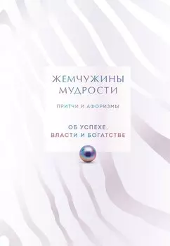 Жемчужины мудрости. Об успехе, власти и богатстве. Притчи и афоризмы (Коллекционное издание)