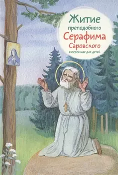 Житие преподобного Серафима Саровского в пересказе для детей
