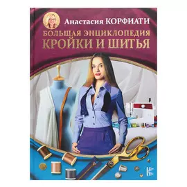 Большая энциклопедия кройки и шитья. А.Корфиати.
