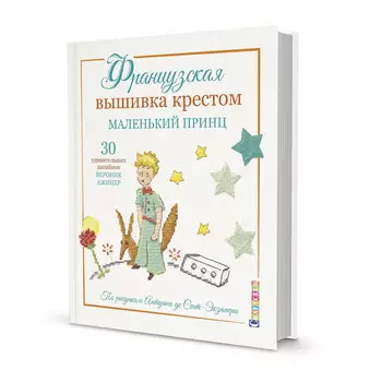 Книга. Французская вышивка крестом Маленький принц 30 удивительных дизайнов. ОТ ВЕРОНИК АЖИНЕР