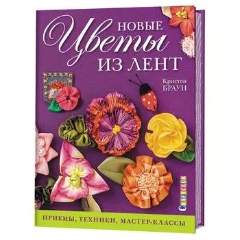 Книга. Новые цветы из лент. Приемы, техники, мастер-класс (Кристен Браун)