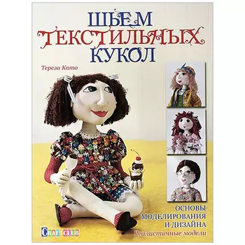 Книга. Шьем текстильных кукол. Основы моделирования и дизайна. Реалистичные модели Тереза Като ISBN