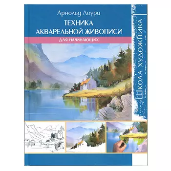 Книга. Школа художника:Техника акварельной живописи для начинающих. А.Лоури