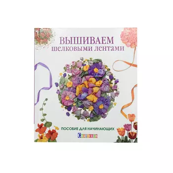 Книга. Вышиваем шелковыми лентами. Пособие для начинающих