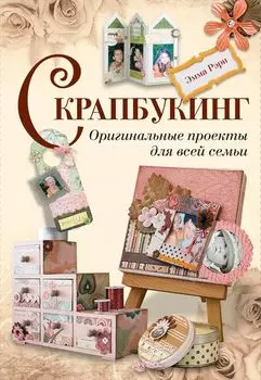 Скрапбукинг.Оригинальные проекты для всей семьи (Эмма)