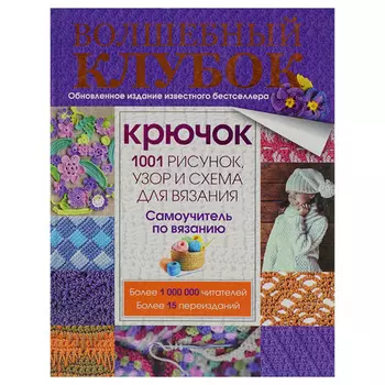 Волшебный клубок. 1001 рисунок, узор и схема для вязания.