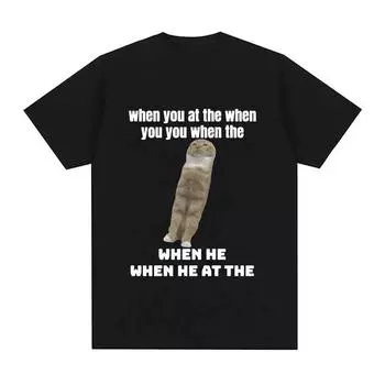 2024 When You At The When You When The Funny Cat Meme футболка унисекс женская модная хлопковая футболка с коротким рукавом уличная одежда 4XL