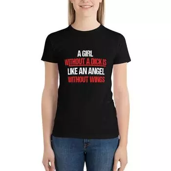 A Girl Without A Dick Is Like An Angel Without Wings - Funny Quote T-Shirt New Edition Women S Tee Shirt S белый