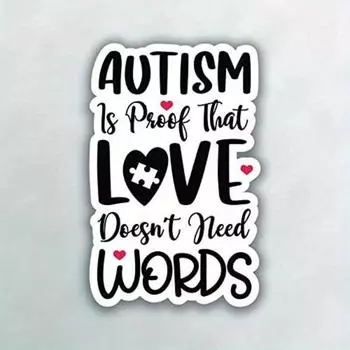 Autism Is Proof That Love Doesn t Need Words PVC Decal Sticker - Car Truck Van SUV Window 1pc