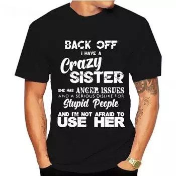 Back Off I Have A Crazy Sister Смешные семейные футболки для мужчин и женщин Модные графические футболки Мужские футболки для повседневной носки 6XL