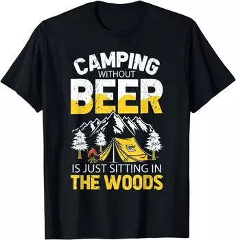Camping Without Beer Is Just Sitting In The Woods Unisex T-Shirt S