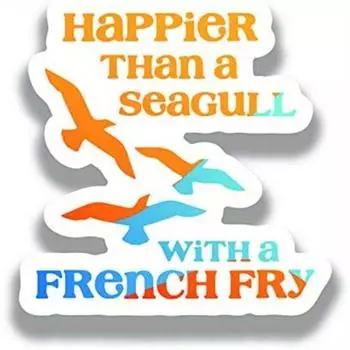 Happier Than A Seagull With A French Fry Vinyl Decal Sticker 1pc