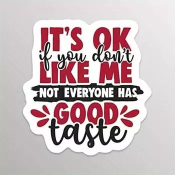 It s OK If You Don t Like Me Not Everyone Has Good Taste PVC Decal Sticker 1pc