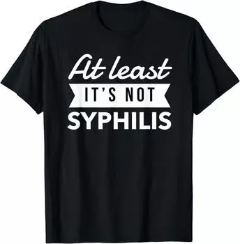 Not Syphilis Funny Post Surgery Gag Get Well Soon Unisex T-shirt S