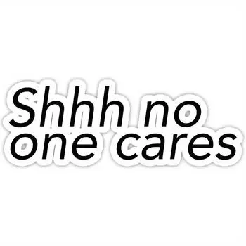 Shh No One Cares - Funny Stickers 1pc