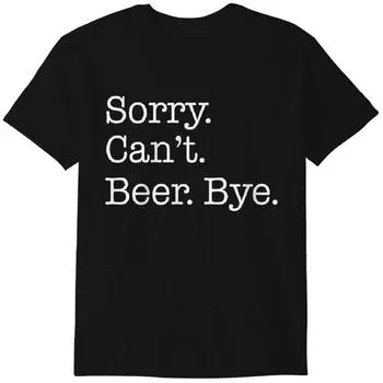 Sorry Can t Beer Bye Funny T-Shirt Classic T-shirt M