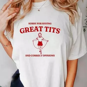 Sorry for Having Great Tits T Shirts Cotton Casual Short Sleeve Tshirt Funny Quote Feminism T-Shirt Women s Clothing Streetwear 4XL