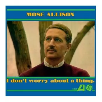 Mose Allison - I Don't Worry About A Thing (0090771825612) виниловая пластинка