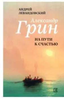 Александр Грин на пути к счастью