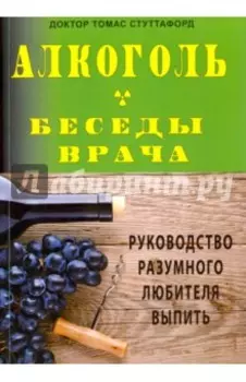 Алкоголь. Беседы врача. Руководство разумного любителя выпить