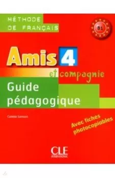 Amis et Compagnie 4. Niveau B1. Guide pdagogique