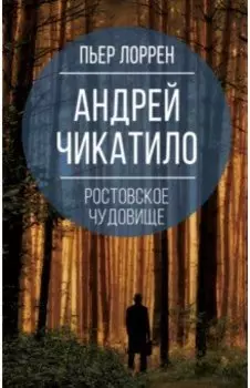Андрей Чикатило. Ростовское чудовище