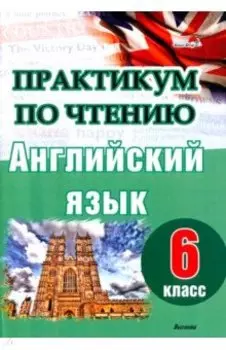 Английский язык. 6 класс. Практикум по чтению