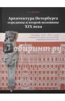 Архитектура Петербурга середины и второй половины XIX Века. Том 2. Петербург 1860-1890-х гг.