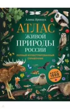 Атлас живой природы России. Полный иллюстрированный справочник
