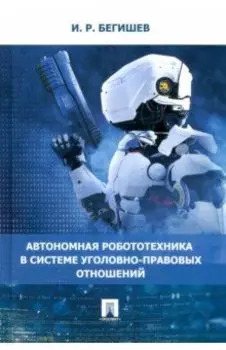 Автономная робототехника в системе уголовно-правовых отношений. Монография