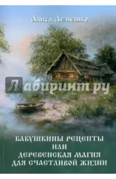 Бабушкины рецепты, или Деревенская магия для счастливой жизни