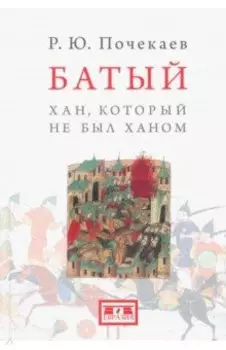 Батый. Хан, который не был ханом