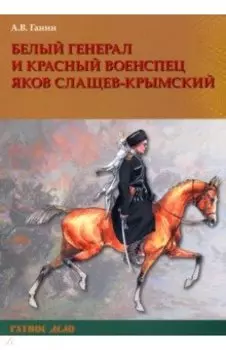 Белый генерал и красный военспец Яков Слащев-Крымский