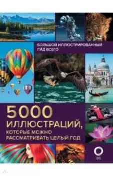 Большой иллюстрированный гид всего. 5 000 иллюстраций, которые можно рассматривать целый год