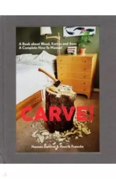 Carve! A Book on Wood, Knives and Axes