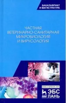 Частная ветеринарно-санитарная микробиология и вирусология. Учебное пособие